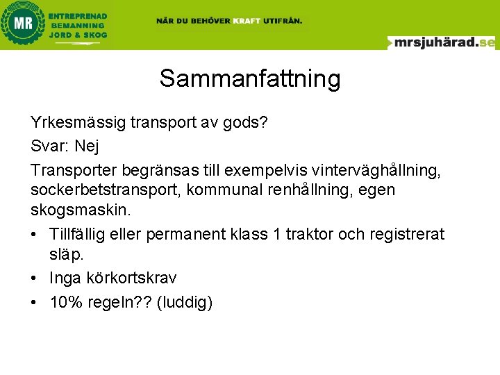 Sammanfattning Yrkesmässig transport av gods? Svar: Nej Transporter begränsas till exempelvis vinterväghållning, sockerbetstransport, kommunal Sammanfattning Yrkesmässig transport av gods? Svar: Nej Transporter begränsas till exempelvis vinterväghållning, sockerbetstransport, kommunal