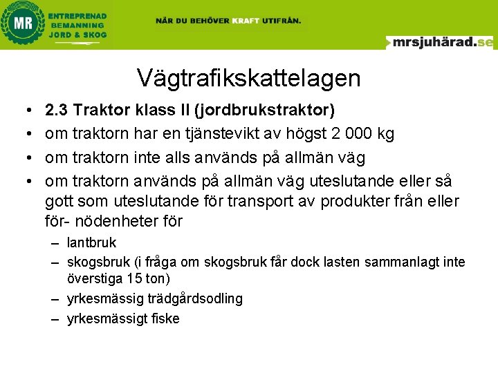 Vägtrafikskattelagen • • 2. 3 Traktor klass II (jordbrukstraktor) om traktorn har en tjänstevikt Vägtrafikskattelagen • • 2. 3 Traktor klass II (jordbrukstraktor) om traktorn har en tjänstevikt