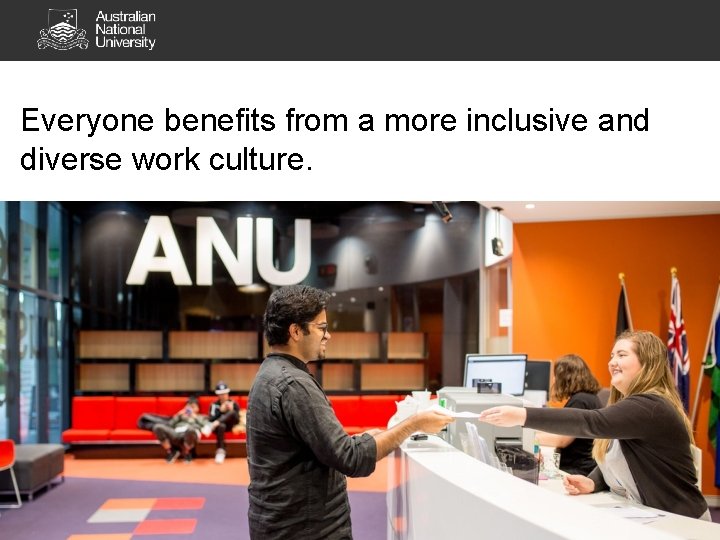 Everyone benefits from a more inclusive and diverse work culture. 7 Everyone benefits from a more inclusive and diverse work culture. 7