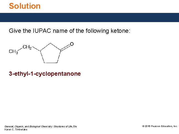 Solution Give the IUPAC name of the following ketone: 3 -ethyl-1 -cyclopentanone General, Organic,