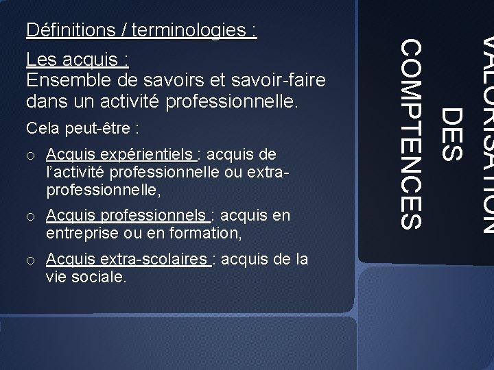 Cela peut-être : o Acquis expérientiels : acquis de l’activité professionnelle ou extraprofessionnelle, o