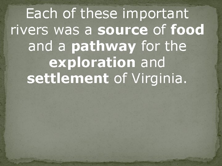 Each of these important rivers was a source of food and a pathway for