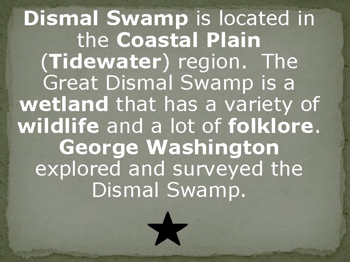Dismal Swamp is located in the Coastal Plain (Tidewater) region. The Great Dismal Swamp