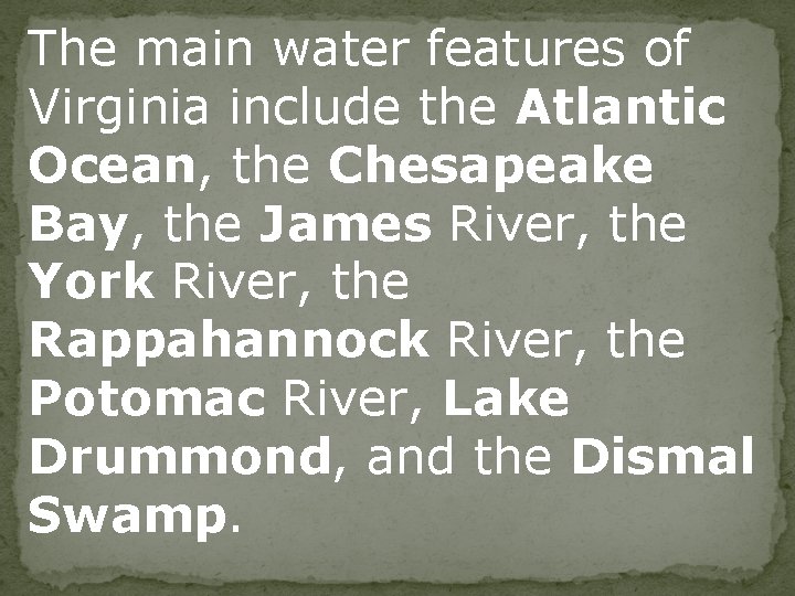 The main water features of Virginia include the Atlantic Ocean, the Chesapeake Bay, the