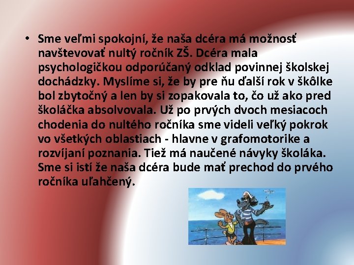  • Sme veľmi spokojní, že naša dcéra má možnosť navštevovať nultý ročník ZŠ.