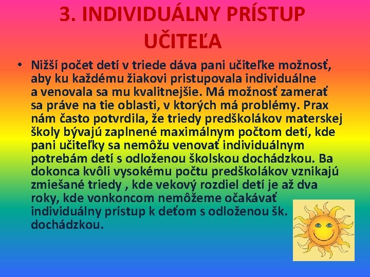 3. INDIVIDUÁLNY PRÍSTUP UČITEĽA • Nižší počet detí v triede dáva pani učiteľke možnosť,