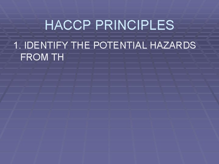 HACCP PRINCIPLES 1. IDENTIFY THE POTENTIAL HAZARDS FROM TH 