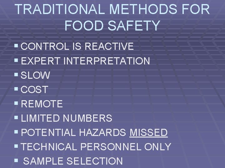 TRADITIONAL METHODS FOR FOOD SAFETY § CONTROL IS REACTIVE § EXPERT INTERPRETATION § SLOW