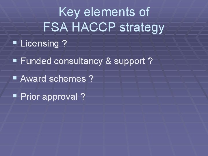 Key elements of FSA HACCP strategy § Licensing ? § Funded consultancy & support