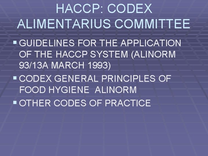 HACCP: CODEX ALIMENTARIUS COMMITTEE § GUIDELINES FOR THE APPLICATION OF THE HACCP SYSTEM (ALINORM