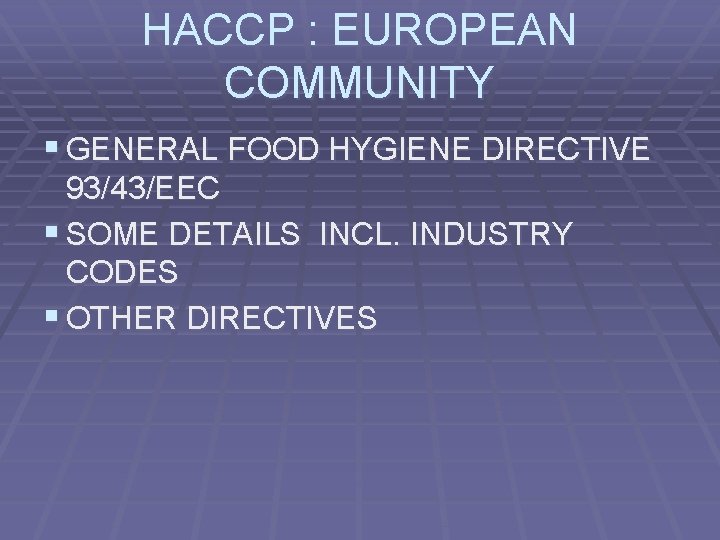 HACCP : EUROPEAN COMMUNITY § GENERAL FOOD HYGIENE DIRECTIVE 93/43/EEC § SOME DETAILS INCL.