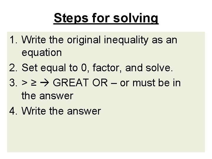 Steps for solving 1. Write the original inequality as an equation 2. Set equal