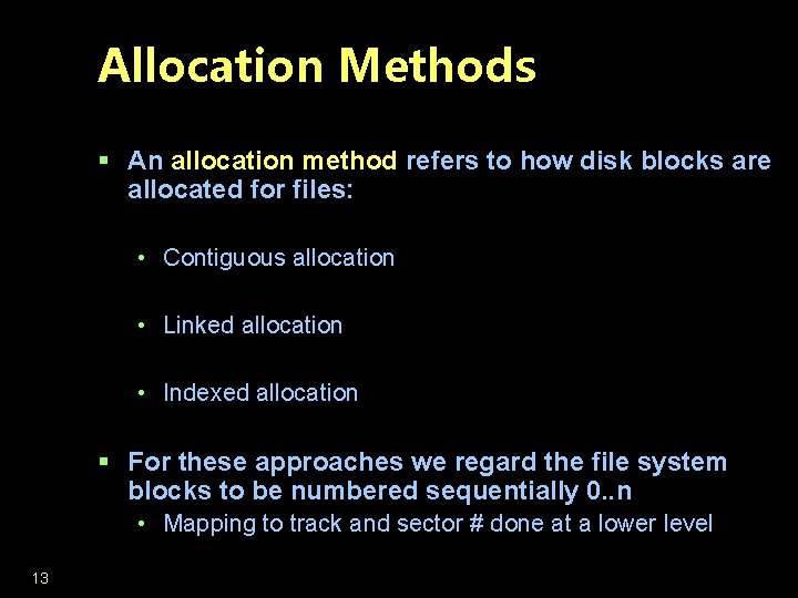 Allocation Methods § An allocation method refers to how disk blocks are allocated for