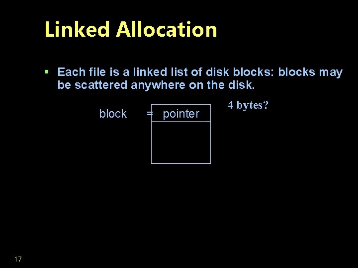 Linked Allocation § Each file is a linked list of disk blocks: blocks may