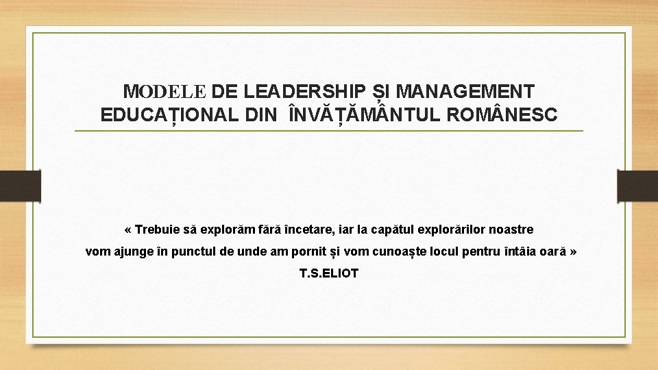 MODELE DE LEADERSHIP ȘI MANAGEMENT EDUCAȚIONAL DIN ÎNVĂȚĂM NTUL ROM NESC « Trebuie să