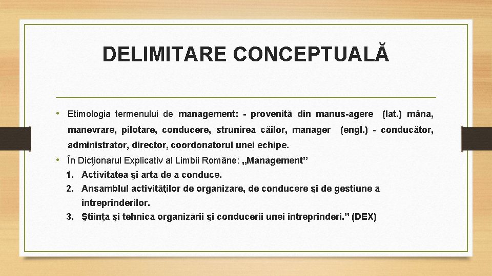 DELIMITARE CONCEPTUALĂ • Etimologia termenului de management: - provenită din manus-agere (lat. ) mâna,