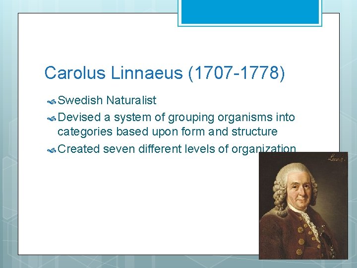 Carolus Linnaeus (1707 -1778) Swedish Naturalist Devised a system of grouping organisms into categories
