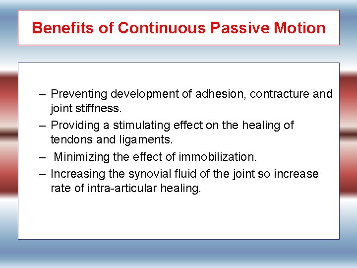 Benefits of Continuous Passive Motion – Preventing development of adhesion, contracture and joint stiffness.
