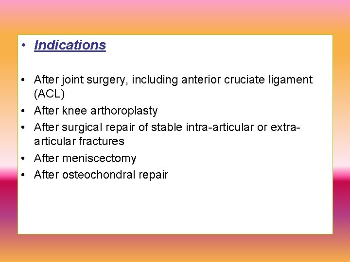  • Indications • After joint surgery, including anterior cruciate ligament (ACL) • After