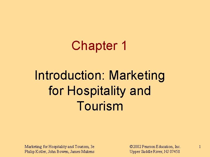 Chapter 1 Introduction: Marketing for Hospitality and Tourism, 3 e Philip Kotler, John Bowen,