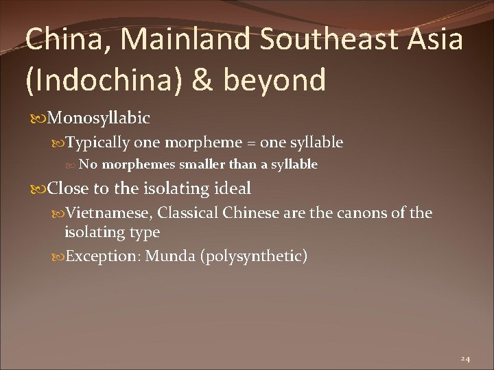 China, Mainland Southeast Asia (Indochina) & beyond Monosyllabic Typically one morpheme = one syllable