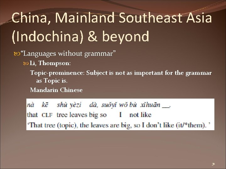 China, Mainland Southeast Asia (Indochina) & beyond “Languages without grammar” Li, Thompson: Topic-prominence: Subject