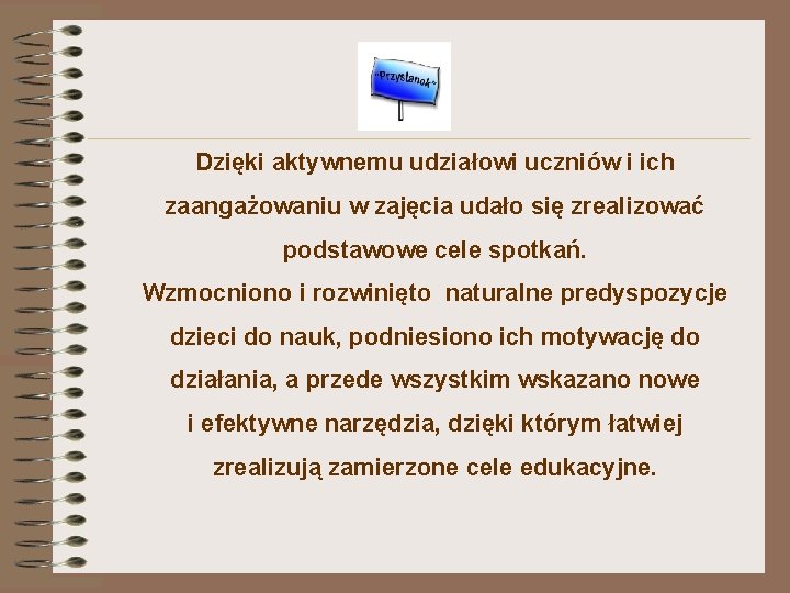 Dzięki aktywnemu udziałowi uczniów i ich zaangażowaniu w zajęcia udało się zrealizować podstawowe cele