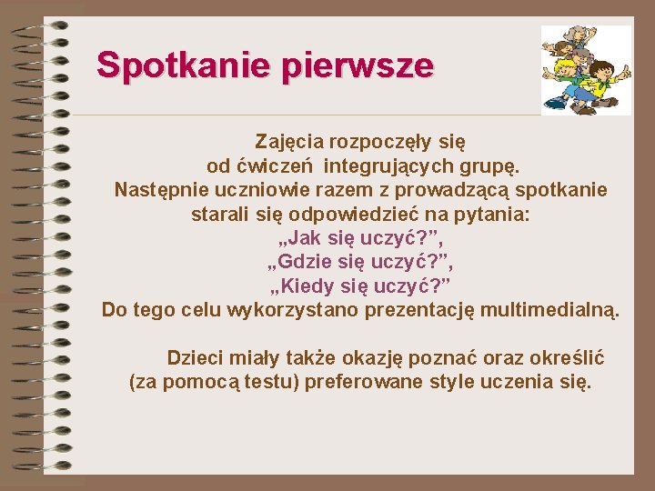 Spotkanie pierwsze Zajęcia rozpoczęły się od ćwiczeń integrujących grupę. Następnie uczniowie razem z prowadzącą