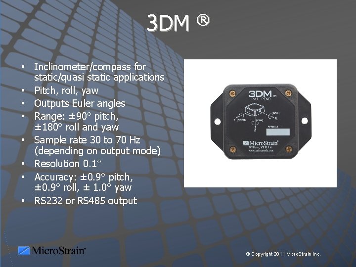 3 DM ® • Inclinometer/compass for static/quasi static applications • Pitch, roll, yaw •