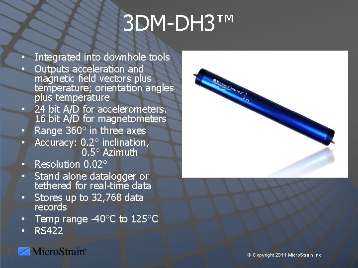 3 DM-DH 3™ • Integrated into downhole tools • Outputs acceleration and magnetic field