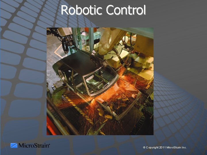 Robotic Control © Copyright 2011 Micro. Strain Inc. 