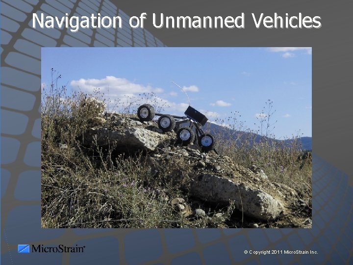 Navigation of Unmanned Vehicles © Copyright 2011 Micro. Strain Inc. 