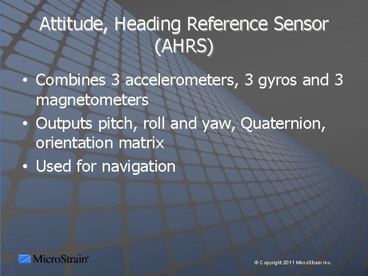 Attitude, Heading Reference Sensor (AHRS) • Combines 3 accelerometers, 3 gyros and 3 magnetometers