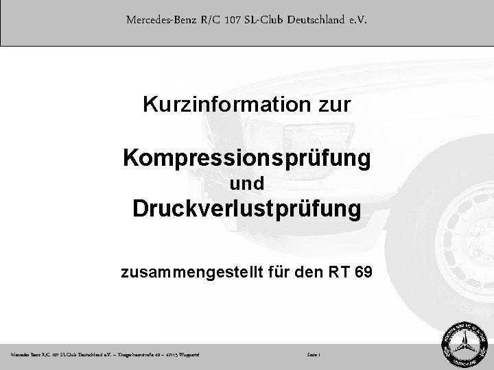 Mercedes-Benz R/C 107 SL-Club Deutschland e. V. Kurzinformation zur Kompressionsprüfung und Druckverlustprüfung zusammengestellt für