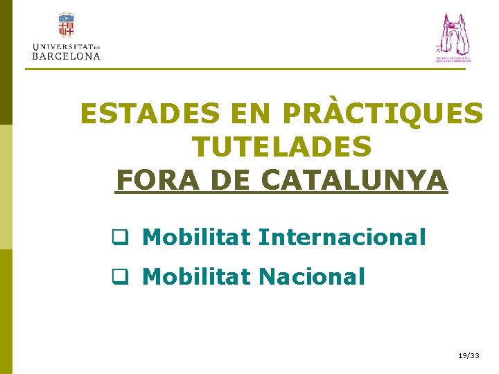 ESTADES EN PRÀCTIQUES TUTELADES FORA DE CATALUNYA q Mobilitat Internacional q Mobilitat Nacional 19/33