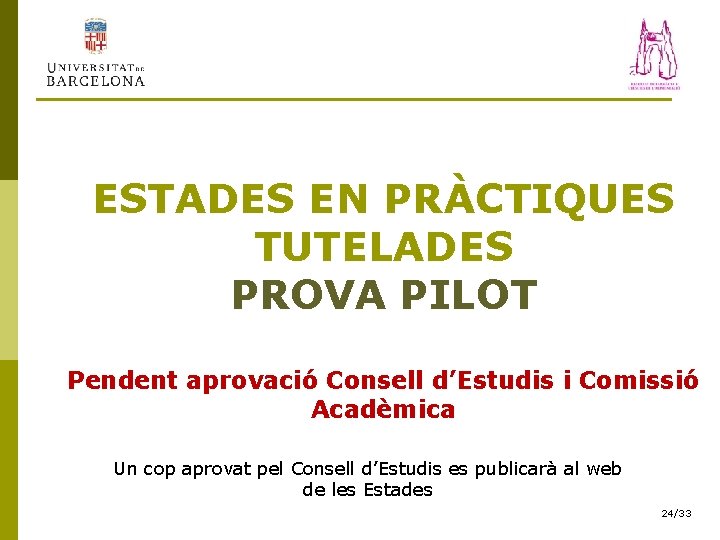 ESTADES EN PRÀCTIQUES TUTELADES PROVA PILOT Pendent aprovació Consell d’Estudis i Comissió Acadèmica Un