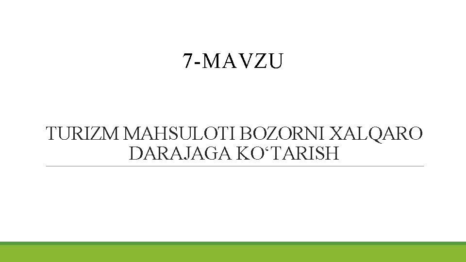 7 -MAVZU TURIZM MAHSULOTI BOZORNI XALQARO DARAJAGA KO‘TARISH 