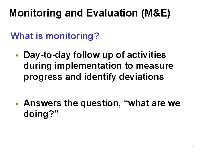 Monitoring and Evaluation (M&E) What is monitoring? § Day-to-day follow up of activities during