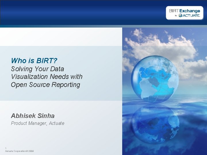 Who is BIRT? Solving Your Data Visualization Needs with Open Source Reporting Abhisek Sinha