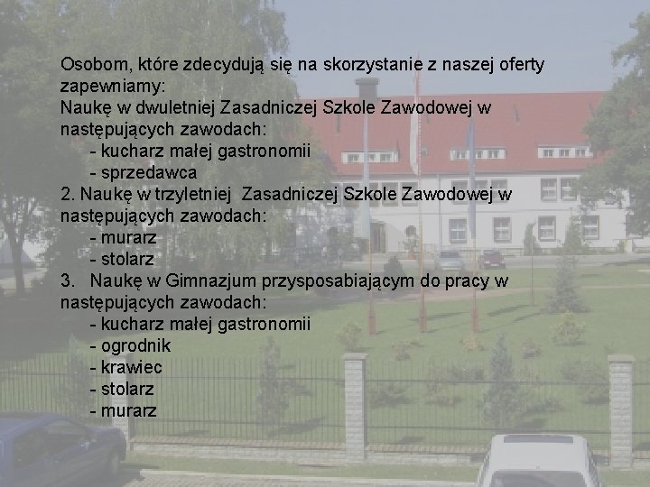 Osobom, które zdecydują się na skorzystanie z naszej oferty zapewniamy: Naukę w dwuletniej Zasadniczej