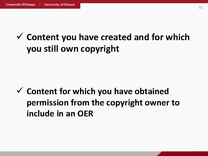 22 ü Content you have created and for which you still own copyright ü