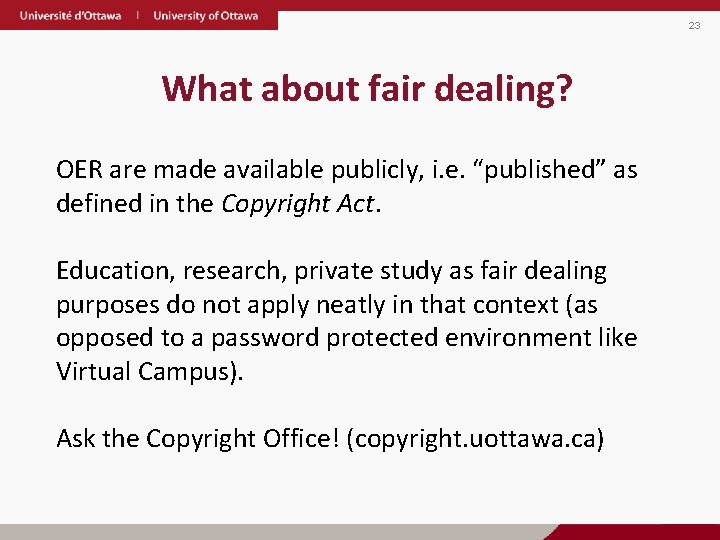 23 What about fair dealing? OER are made available publicly, i. e. “published” as
