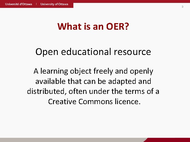 3 What is an OER? Open educational resource A learning object freely and openly