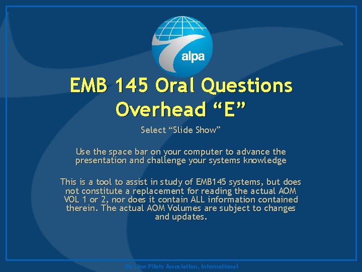 EMB 145 Oral Questions Overhead “E” Select “Slide Show” Use the space bar on