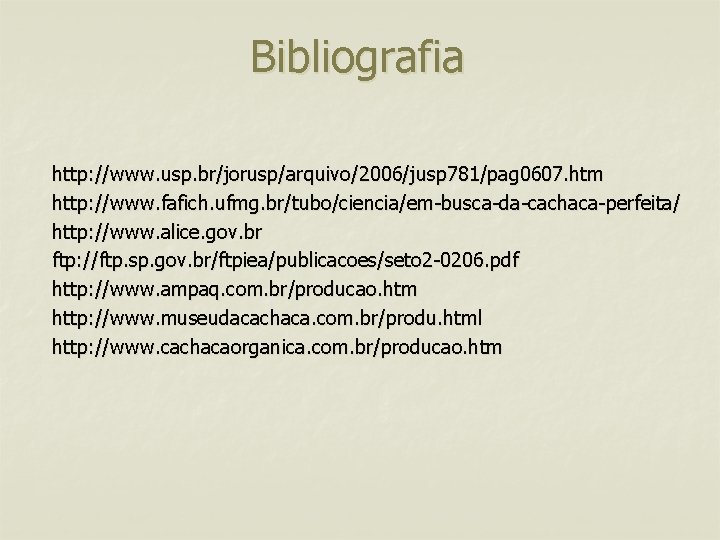 Bibliografia http: //www. usp. br/jorusp/arquivo/2006/jusp 781/pag 0607. htm http: //www. fafich. ufmg. br/tubo/ciencia/em-busca-da-cachaca-perfeita/ http: