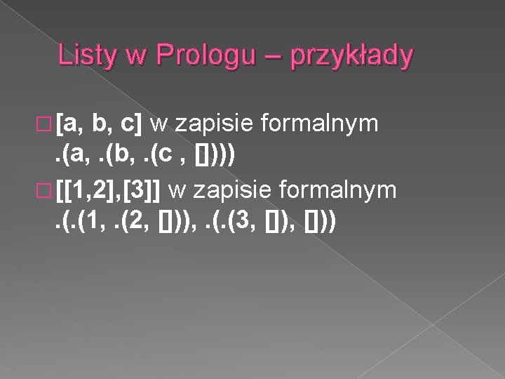 Listy w Prologu – przykłady � [a, b, c] w zapisie formalnym. (a, .