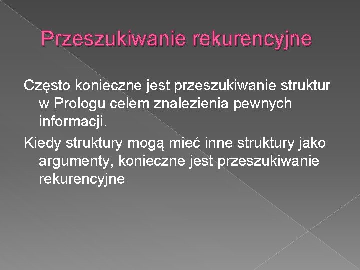 Przeszukiwanie rekurencyjne Często konieczne jest przeszukiwanie struktur w Prologu celem znalezienia pewnych informacji. Kiedy