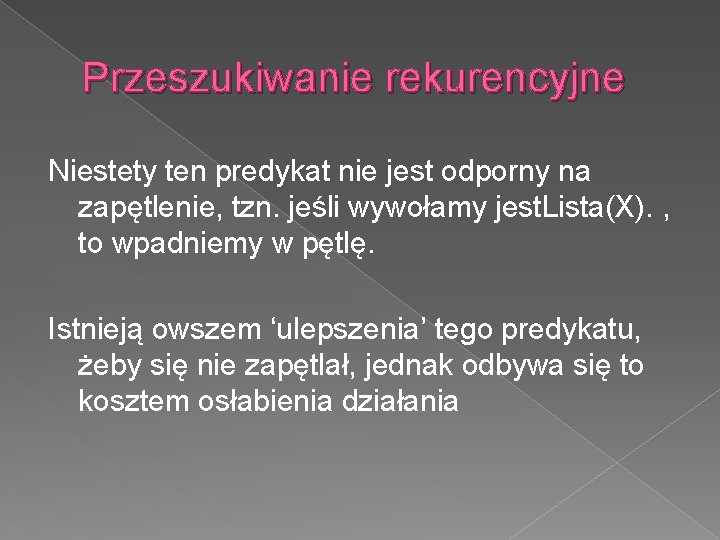 Przeszukiwanie rekurencyjne Niestety ten predykat nie jest odporny na zapętlenie, tzn. jeśli wywołamy jest.