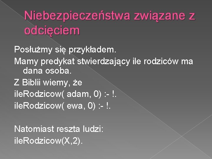 Niebezpieczeństwa związane z odcięciem Posłużmy się przykładem. Mamy predykat stwierdzający ile rodziców ma dana