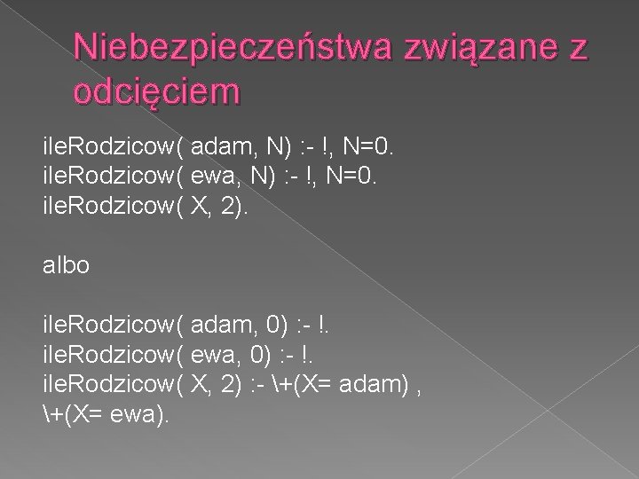 Niebezpieczeństwa związane z odcięciem ile. Rodzicow( adam, N) : - !, N=0. ile. Rodzicow(